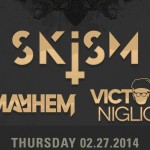Skism, Mayhem, Victor Niglio @ UK Thursdays / Monarch Theatre - Thursday February 28, 2014