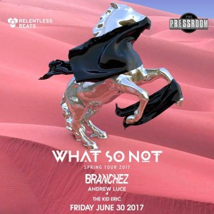 What So Not, Branchez & Andrew Luce on 06/30/17
